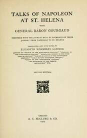 Talks of Napoleon at St. Helena with General Baron Gourgaud, together with the journal kept by Gourgaud on their journey from Waterloo to St. Helena