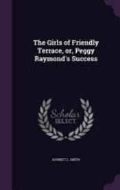 Girls of Friendly Terrace; or, Peggy Raymond's Success, The